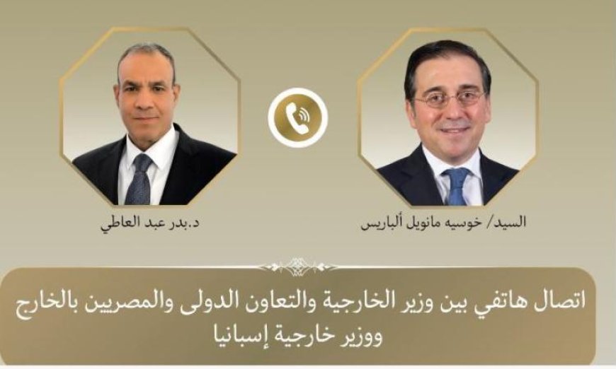 وزير الخارجية المصري يناقش هاتفياً مع نظيره الإسباني جهود مصر في خفض التصعيد الإقليمي