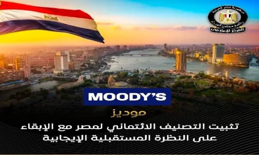 موديز تؤكد نظرتها الإيجابية للاقتصاد المصري رغم التحديات الناتجة عن الحرب
