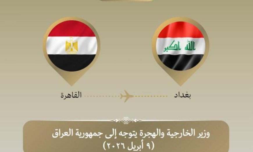 وزير الخارجية يسافر إلى العراق لمناقشة الأوضاع الإقليمية المستجدة