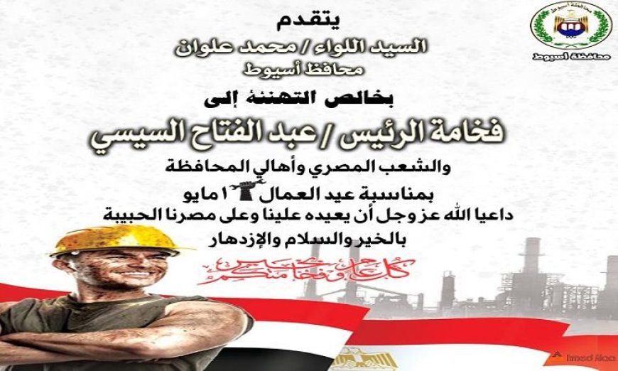 محافظ أسيوط يقدم التهاني للرئيس السيسي وعمال مصر بمناسبة عيد العمال