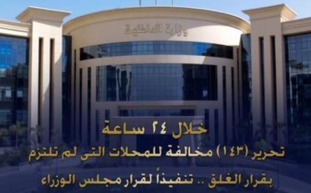 تحرير 143 مخالفة لمحلات تجارية لعدم اتباع مواعيد الغلق خلال 24 ساعة
