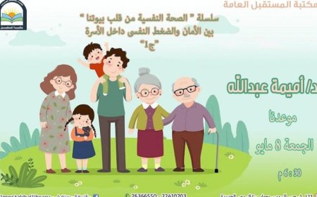 ندوة مثيرة في مكتبة المستقبل تناقش الأمان والضغط النفسي داخل الأسرة يوم الجمعة