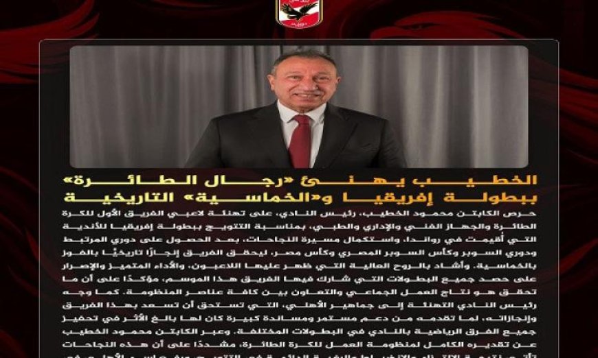 تهنئة الخطيب لرجال طائرة الأهلي بعد التتويج الإفريقي ومدح الروح القتالية التي أظهروها