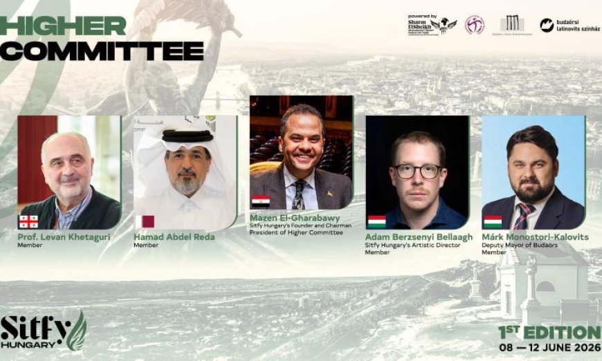 تعرف على أعضاء اللجنة العليا لمهرجان شرم الشيخ والمشاركين من المسرح المجري Sitfy Hungary