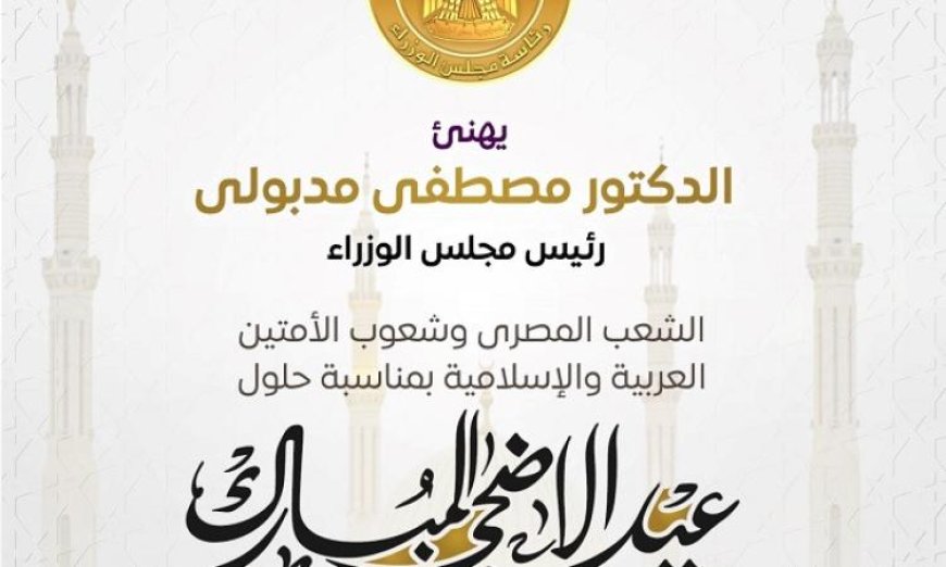 رئيس الوزراء يهنئ الشعب المصري والعرب والمسلمين بعيد الأضحى المبارك
