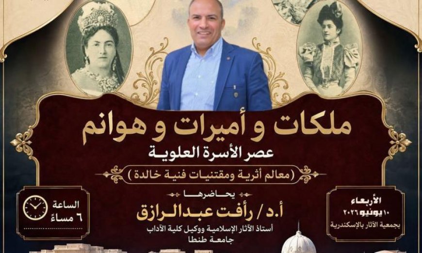 مؤسسة زاهي حواس تستضيف ندوة مثيرة عن ملكات وأميرات عصر الأسرة العلوية في الإسكندرية