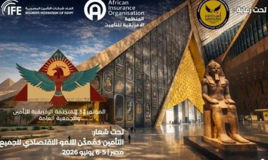 مصر تتولى رئاسة المنظمة الإفريقية للتأمين لعامي 2026-2027 بعد إثيوبيا