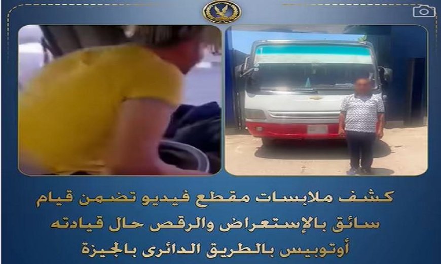 شرطة الجيزة تضبط سائق أوتوبيس يستعرض ويرقص أثناء القيادة على الطريق الدائري