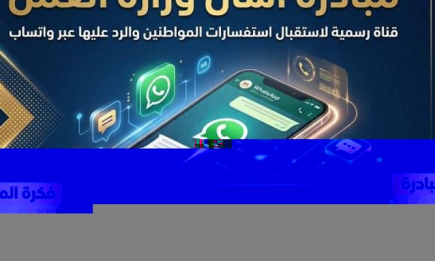 وزارة العمل تطلق قناة واتساب جديدة لتسهيل الرد على استفسارات المواطنين
