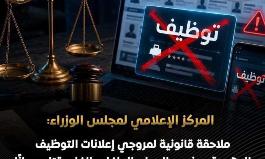 مركز الإعلام بمجلس الوزراء يطلق ملاحقات قانونية ضد مروجي إعلانات التوظيف الوهمية