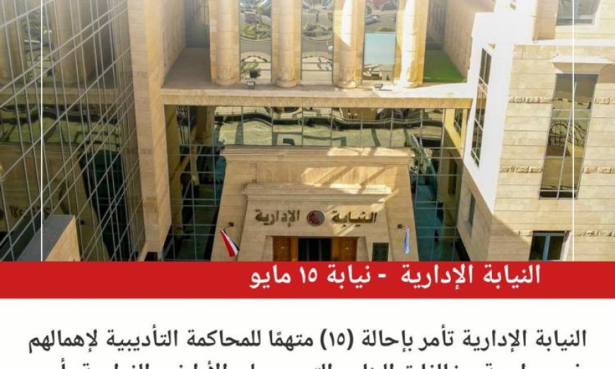 النيابة الإدارية تحول 15 متهما للمحاكمة بسبب إهمال مخالفات البناء