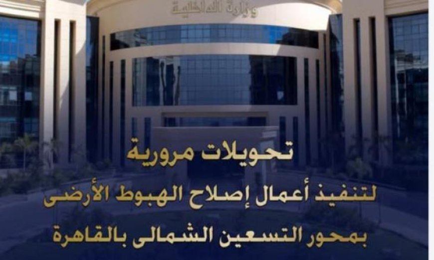 تحويلات مرورية هامة في القاهرة لإصلاح الهبوط الأرضي بمحور التسعين الشمالي