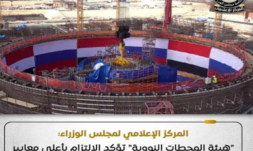 هيئة المحطات النووية تعلن التزامها بأعلى معايير الأمان وفقاً لإعلامي الوزراء
